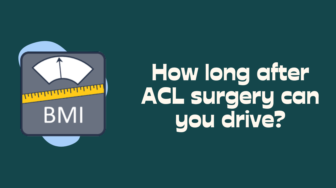 How Long After ACL Surgery Can You Drive NHS BMI Calculator